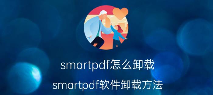 smartpdf怎么卸载 smartpdf软件卸载方法